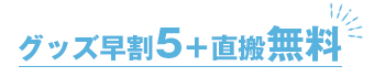 グッズ早割5+直搬無料